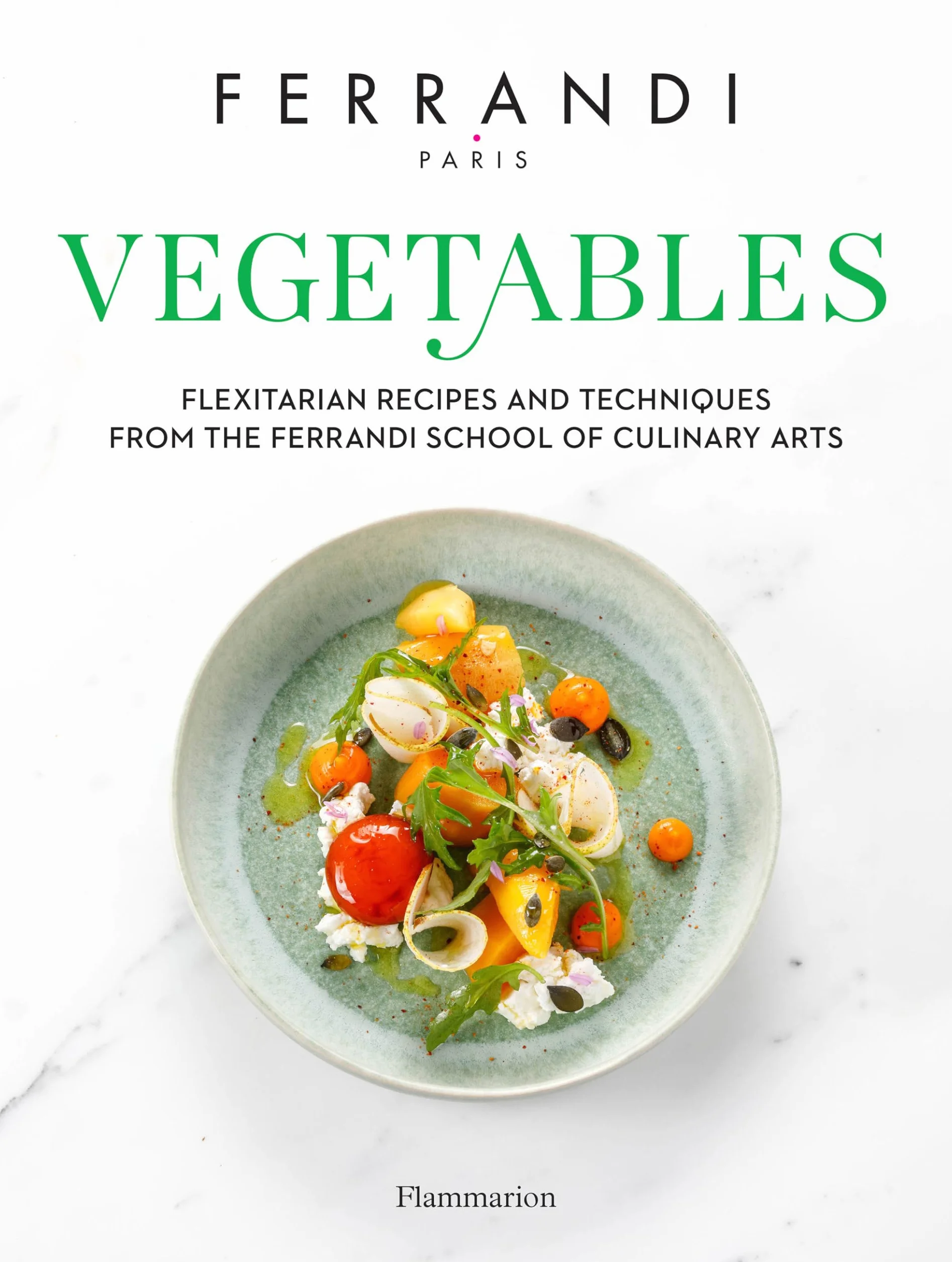 Vegetables: Flexitarian Recipes and Techniques from the Ferrandi School of Culinary Arts