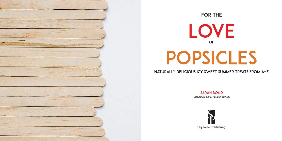 For the Love of Popsicles: Naturally Delicious Icy Sweet Summer Treats from A–Z
