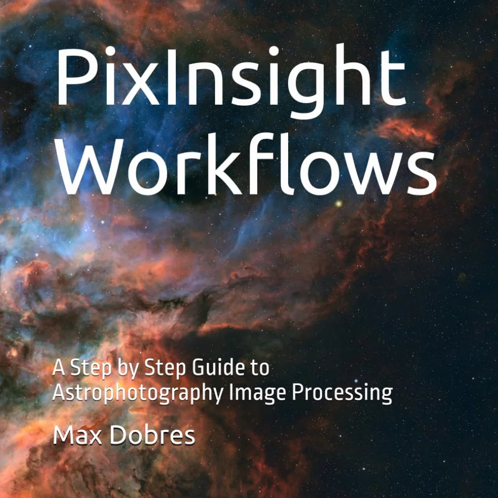 PixInsight Workflows: A Step by Step Guide to Astrophotography Image Processing