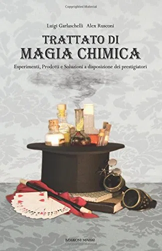 Trattato di Magia Chimica: Esperimenti, prodotti e soluzioni a disposizione dei prestigiatori