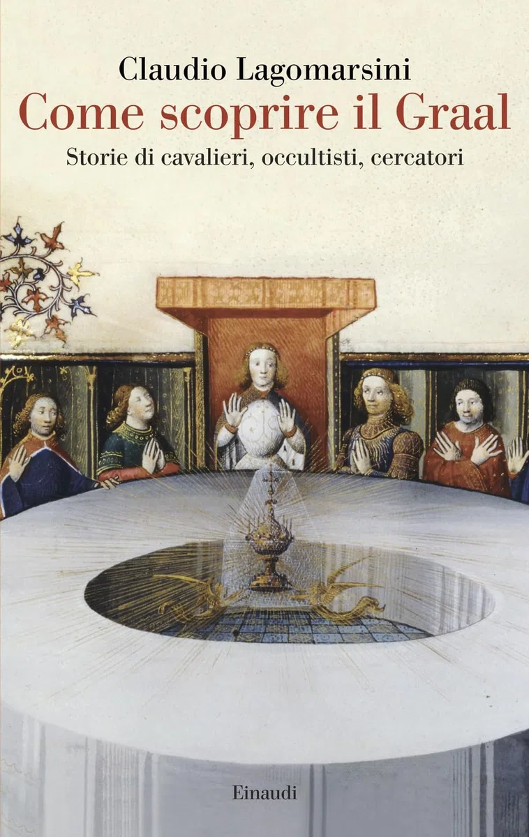 Come scoprire il Graal. Storie di cavalieri, occultisti, cercatori