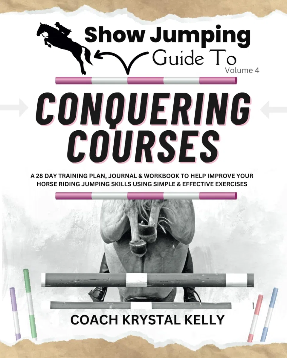 Show Jumping Guide to Conquering Courses: A 28 Day Training Plan & Journal to Help Improve Your Horse Riding Jumping Skills Using Simple & Effective Pole & Jumping Exercises