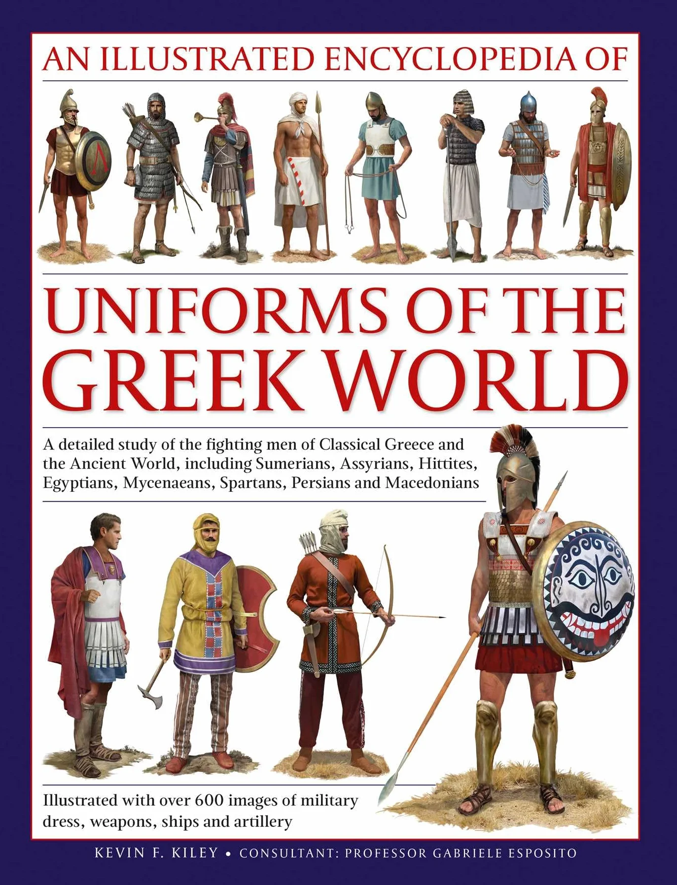 An Illustrated Encyclopedia of Uniforms of the Ancient Greek World: A Detailed Study of the Fighting Men of Classical Greece and the Ancient World, ... Myceneans, Spartans, Persians and Macedonians