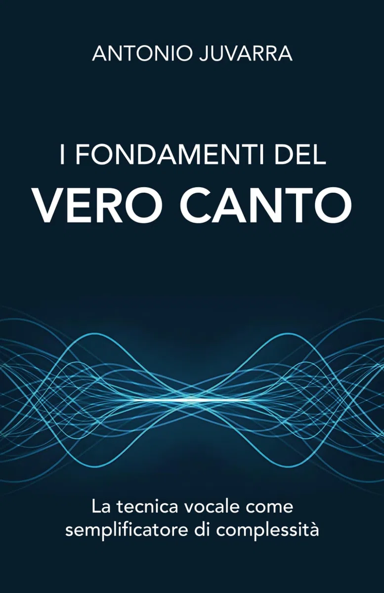 I FONDAMENTI DEL VERO CANTO: LA TECNICA VOCALE COME SEMPLIFICATORE DI COMPLESSITA'