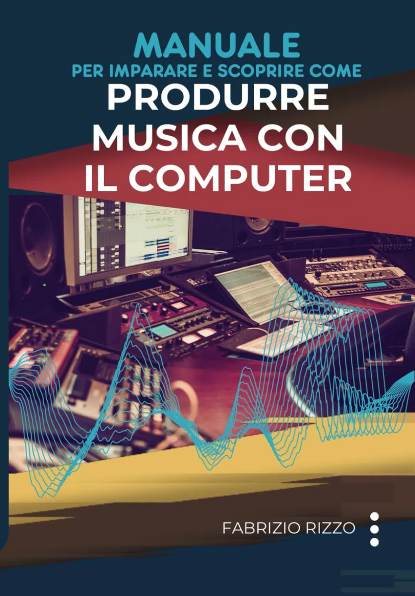 Manuale per imparare e scoprire come Produrre Musica con il Computer