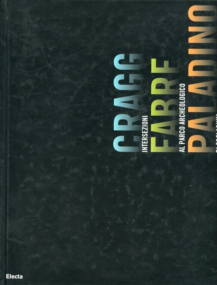 Cragg Fabre Paladino. Intersezioni al Parco archeologico di Scolacium. Catalogo della mostra (Roccelletta di Borgia, giugno-ottobre 2005). Ediz. italiana e inglese