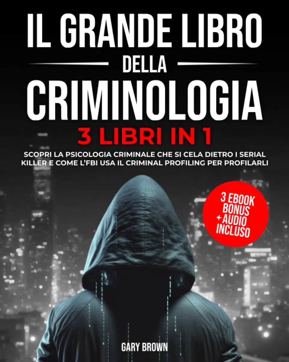 Il Grande Libro della Criminologia: 3 libri in 1: Scopri la psicologia criminale che si cela dietro i serial killer e come l’FBI usa il criminal ... approfondimento sulle tecniche investigative