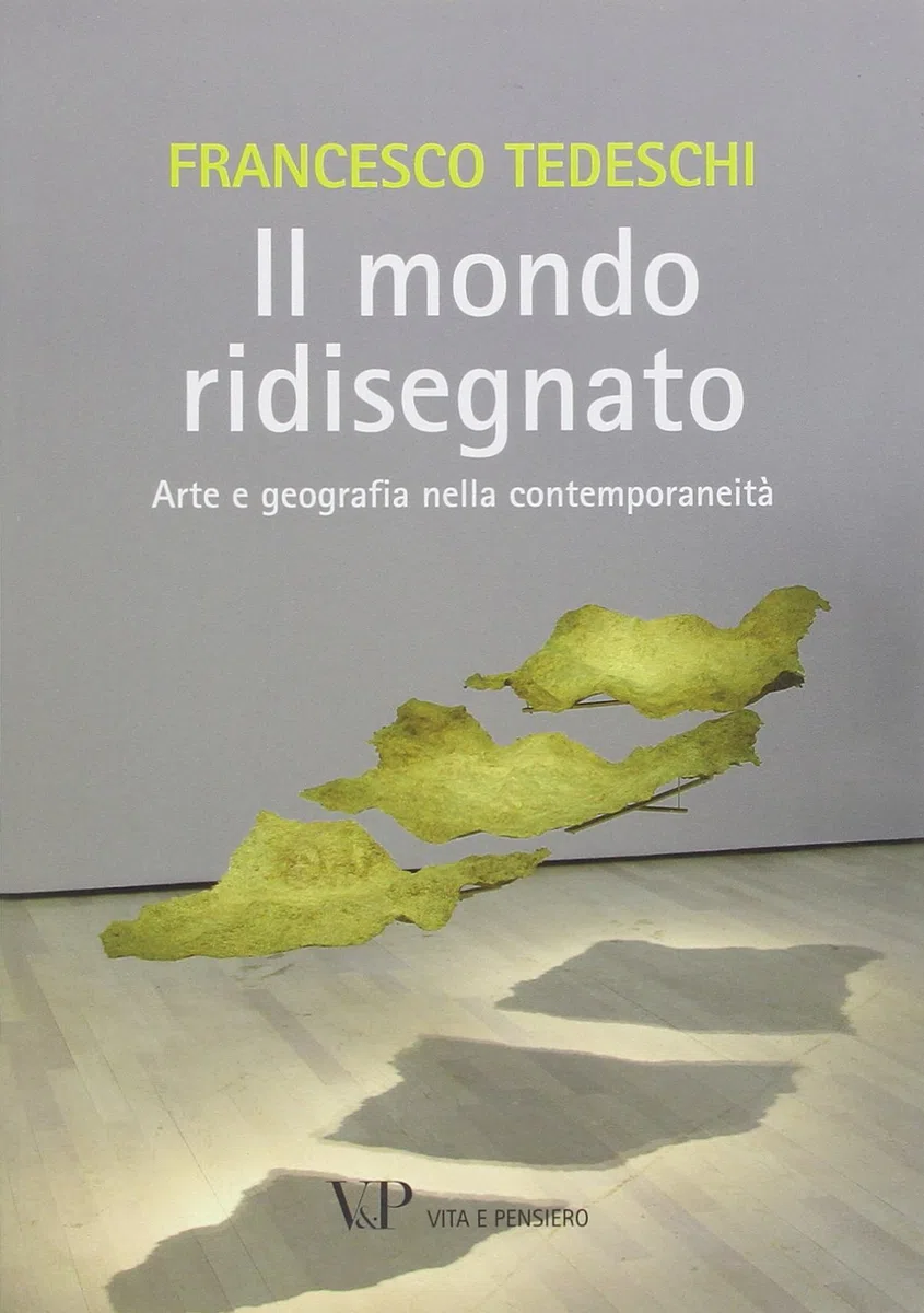 Il mondo ridisegnato. Arte e geografia nella contemporaneità. Ediz. illustrata