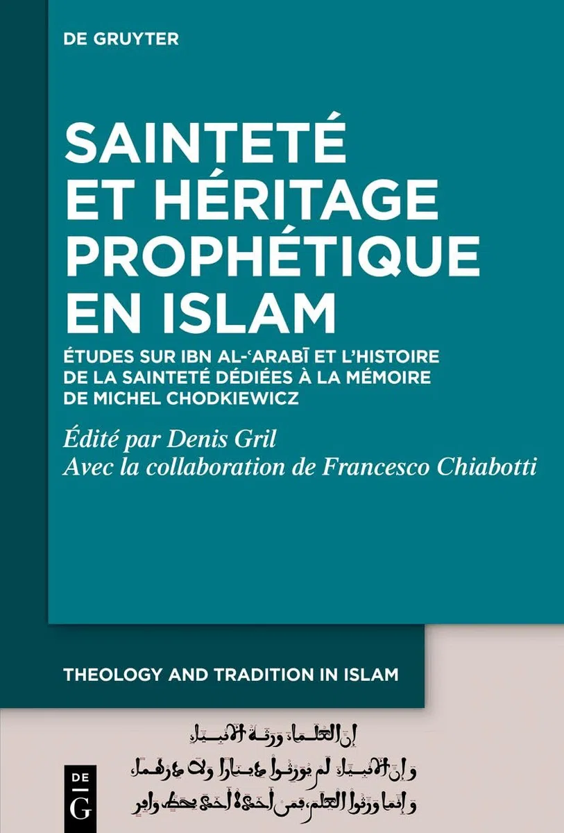 Sainteté Et Héritage Prophétique En Islam: Études Sur Ibn Al-?arabi Et L’histoire De La Sainteté Dédiées À La Mémoire De Michel Chodkiewicz: ... La Mémoire De Michel Chodkiewicz: 3