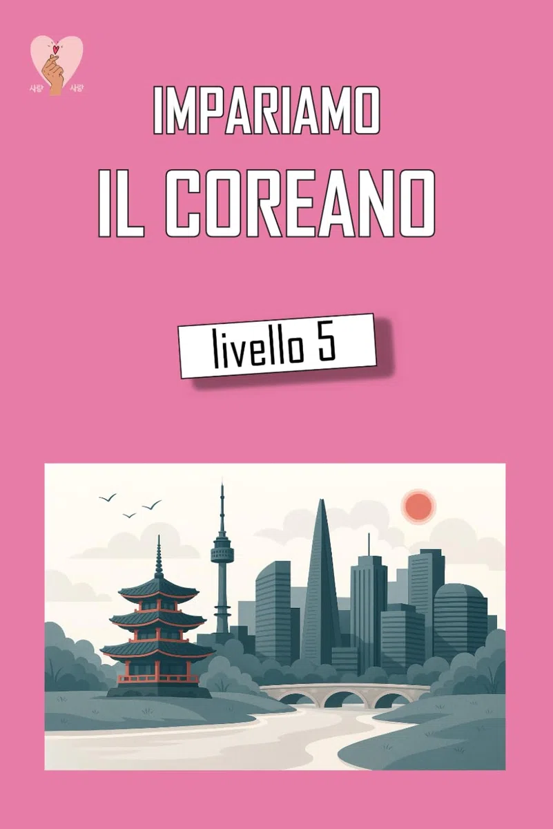 Impariamo il Coreano Livello 5: Secondo volume intermedio di coreano