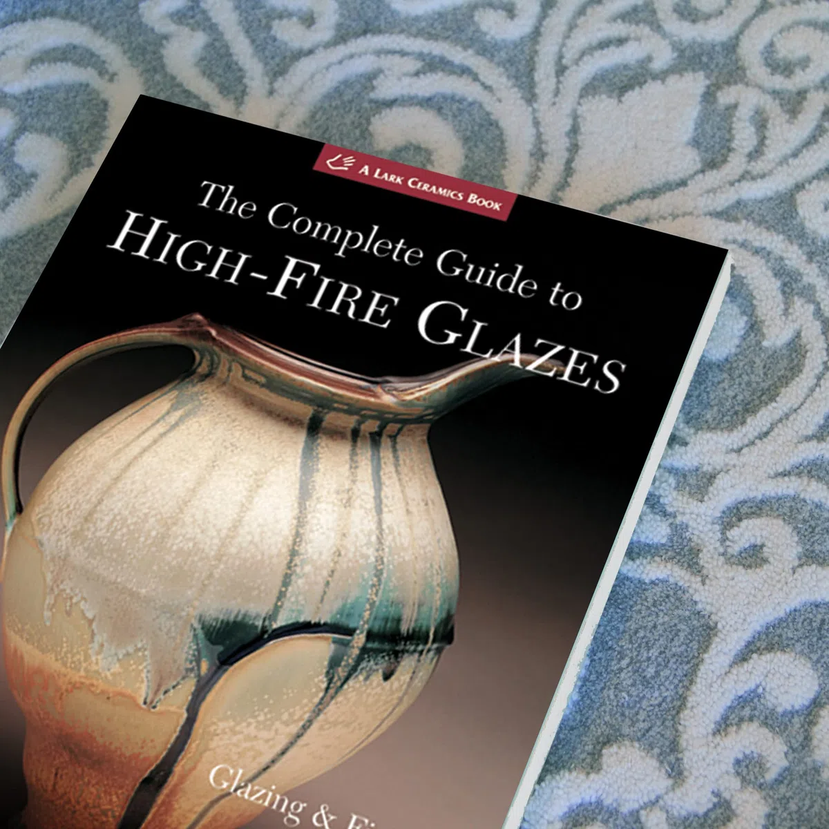 The Complete Guide to High-Fire Glazes: Glazing & Firing at Cone 10