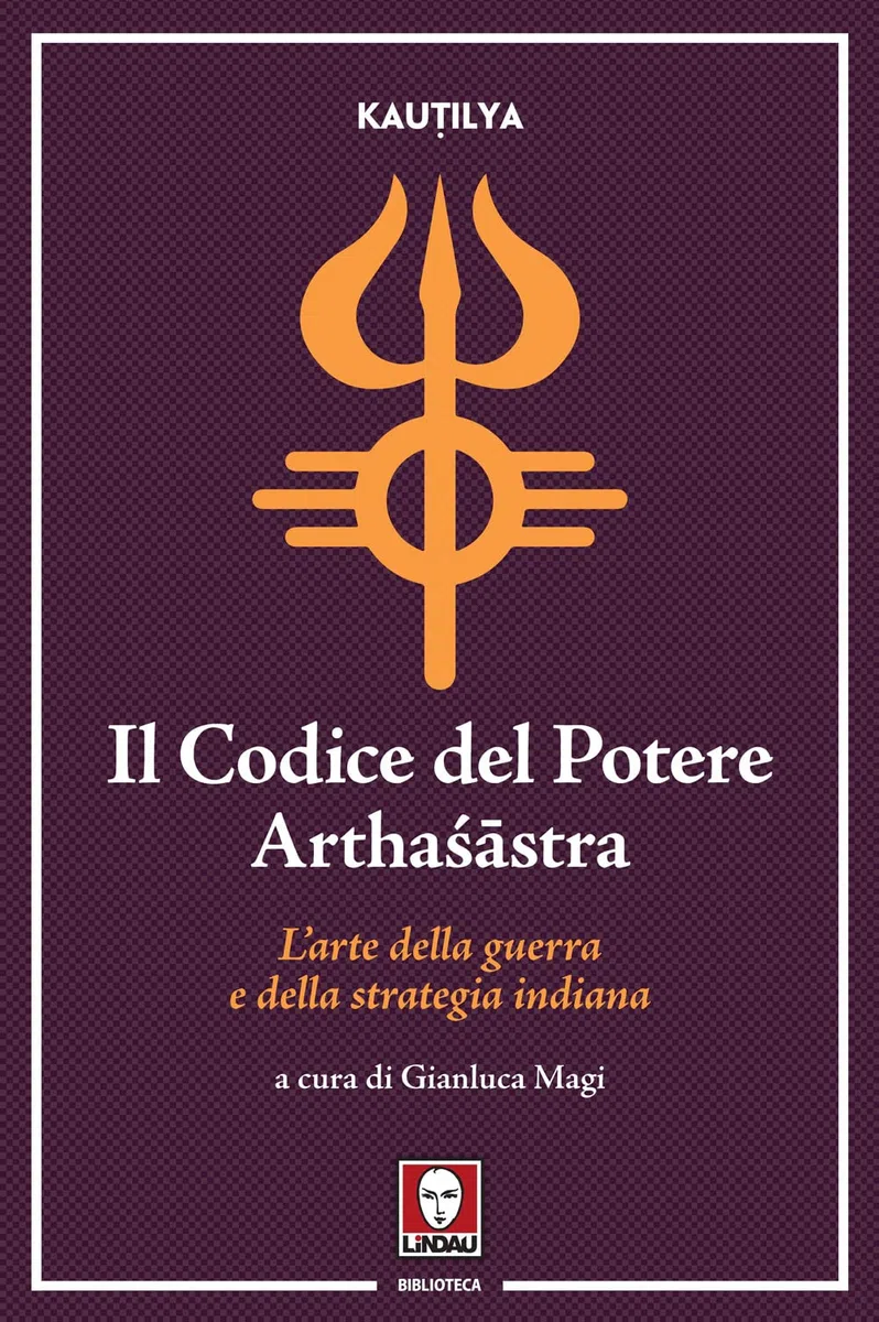 Il codice del potere. Arthaśāstra. L'arte della guerra e della strategia indiana