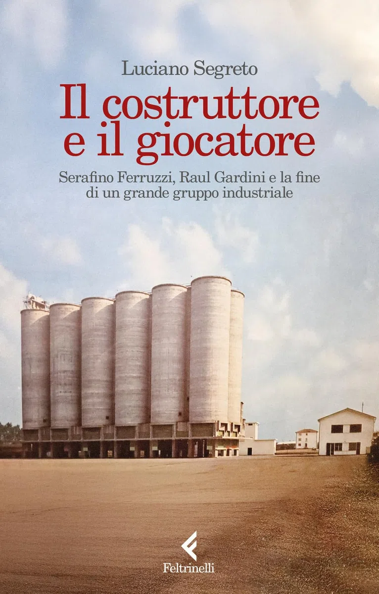 Il costruttore e il giocatore. Serafino Ferruzzi, Raul Gardini e la fine di un grande gruppo industriale