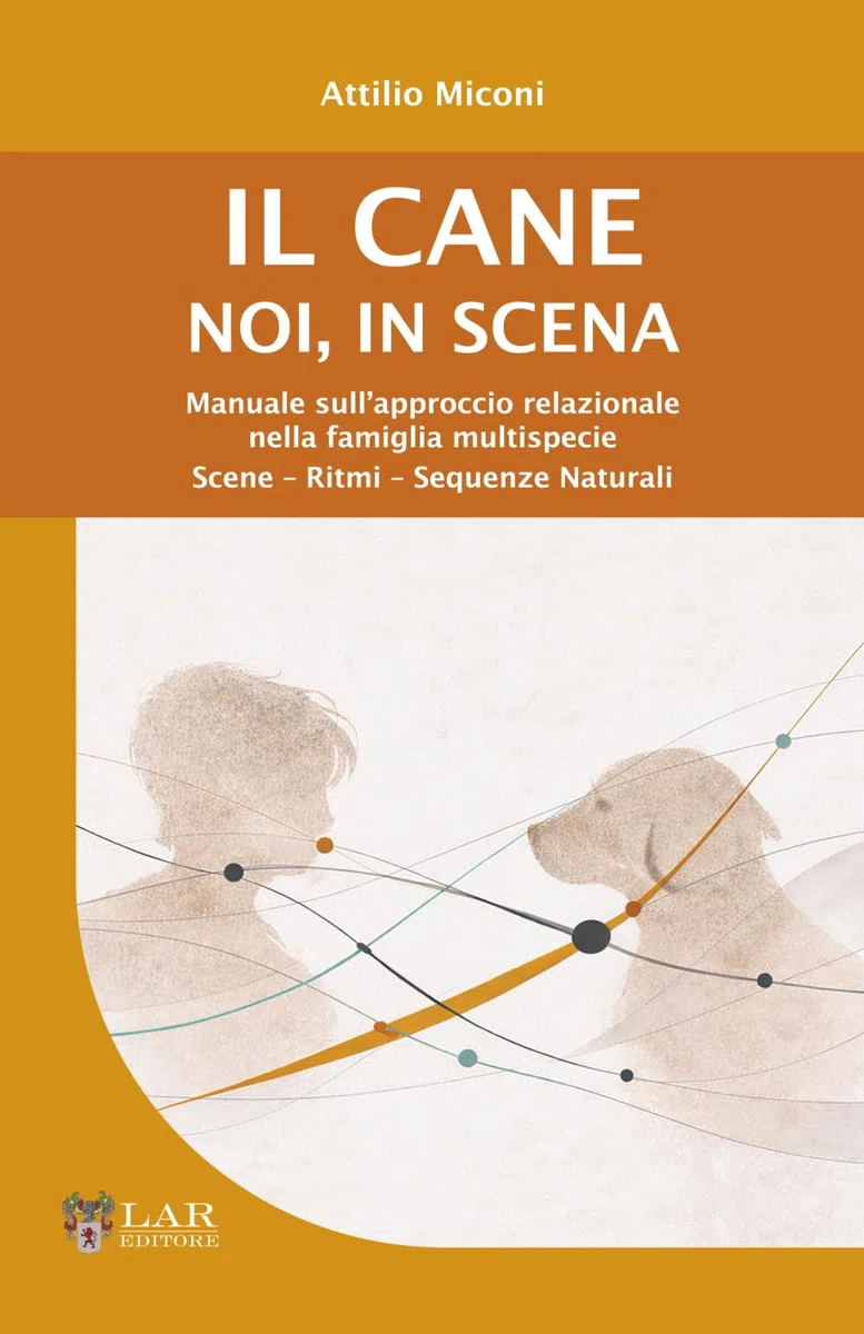 Il cane. Noi, in scena: Manuale sull’approccio relazionale nella famiglia multispecie. Scene – Ritmi – Sequenze Naturali