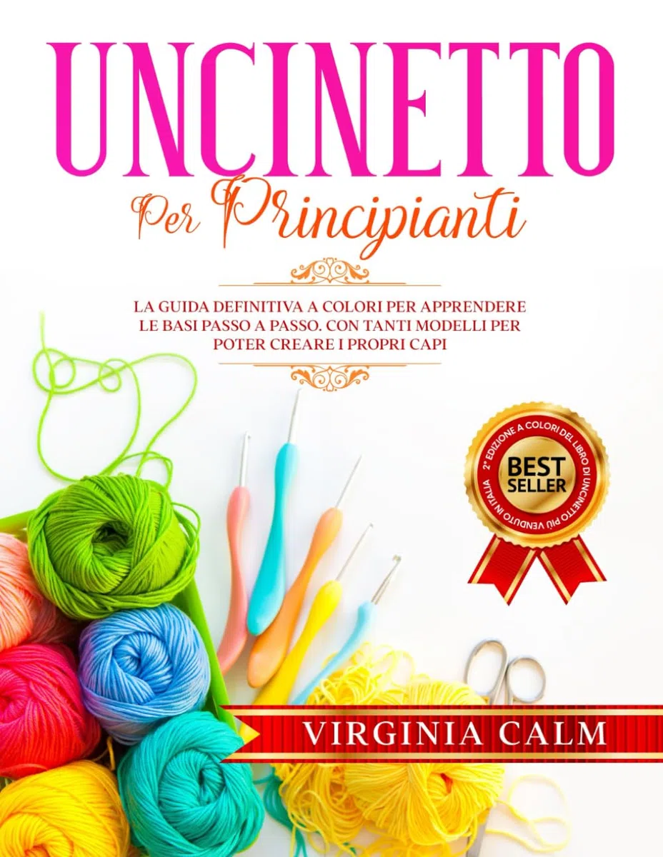 Uncinetto per Principianti: La Guida Definitiva a Colori per apprendere Le Basi passo a passo. Con tanti Modelli da seguire per poter Creare i Propri Capi