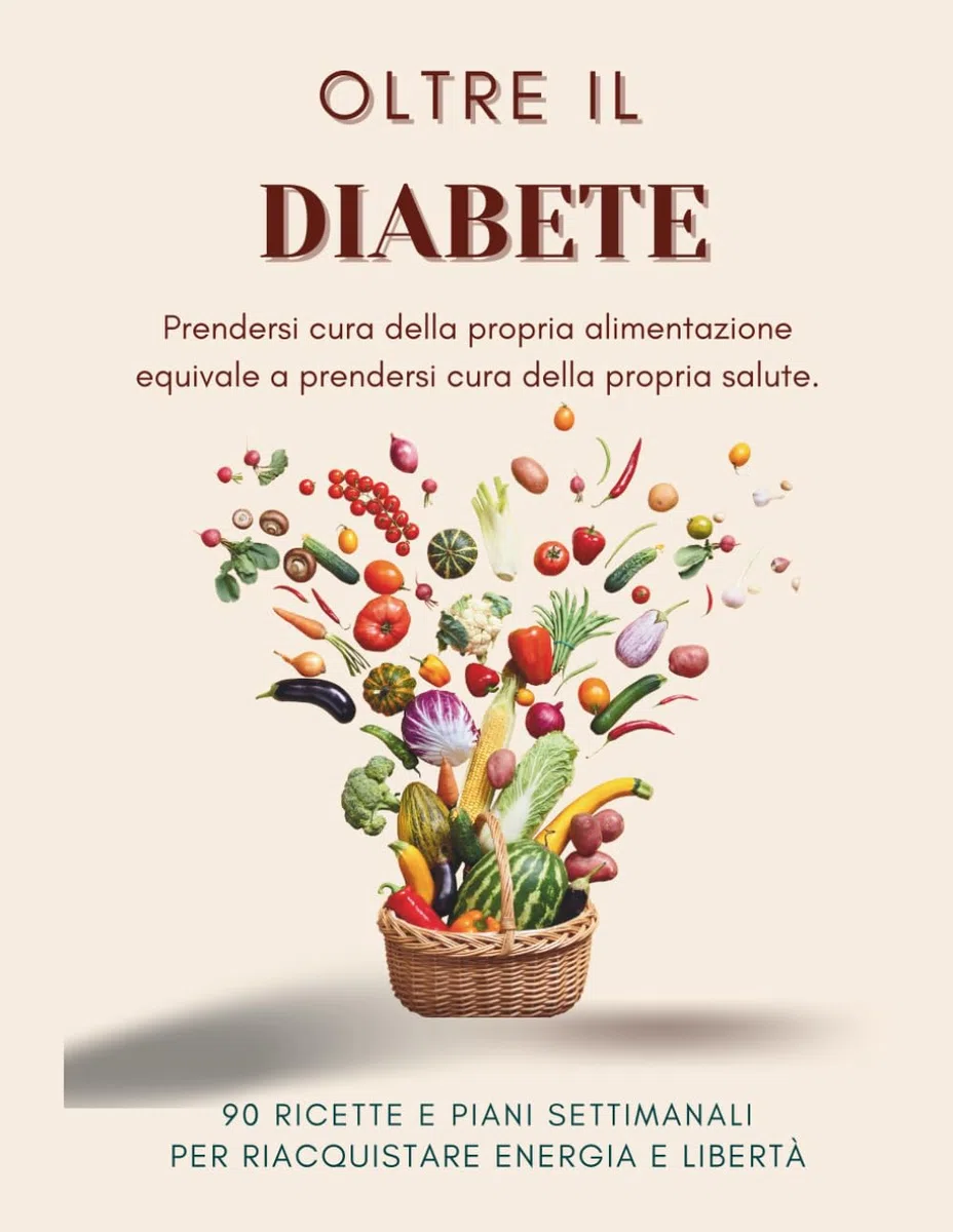 Oltre il diabete: La guida pratica per riconquistare equilibrio energia e libertà grazie a scienza,ricette e strumenti pratici