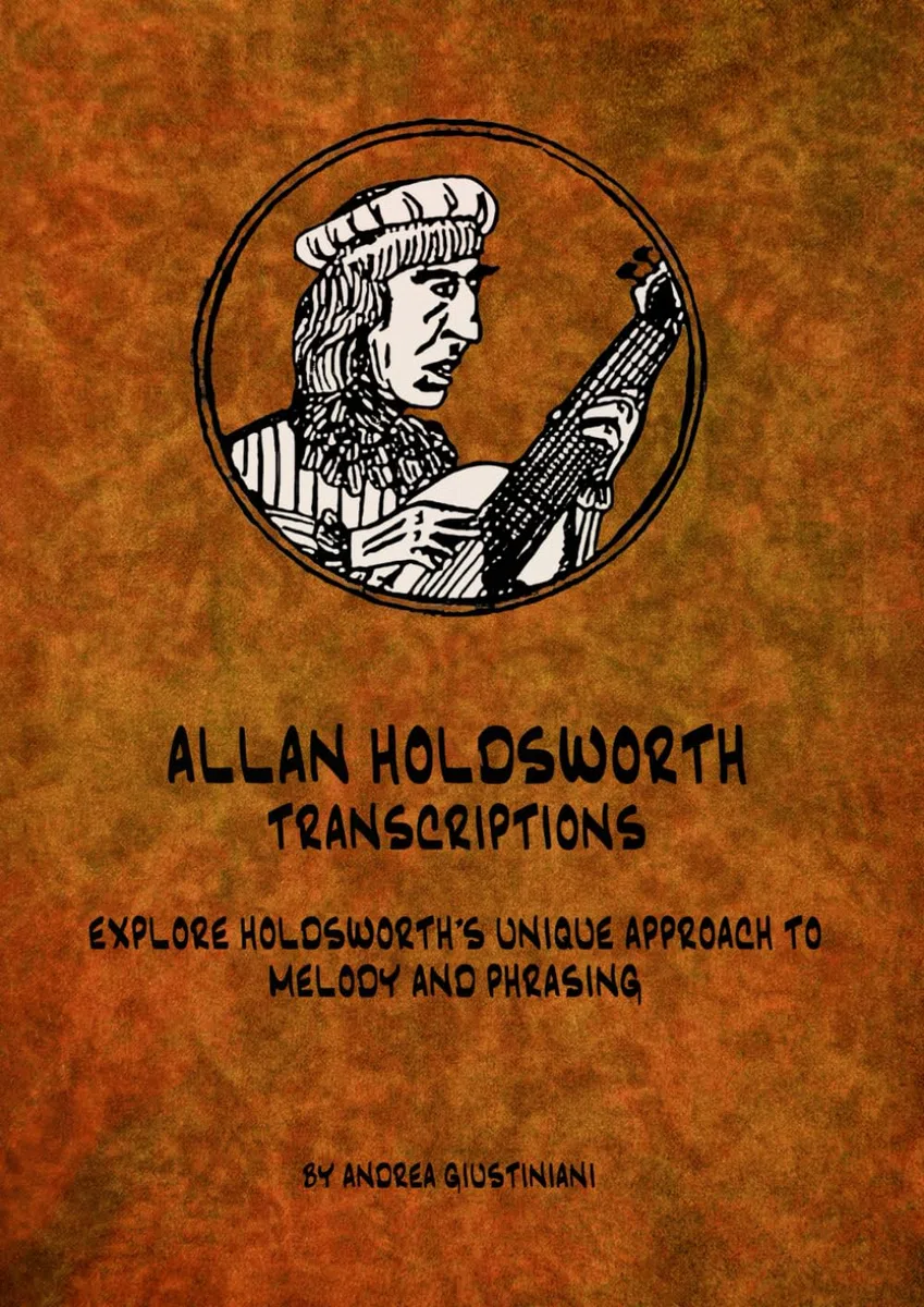 ALLAN HOLDSWORTH - TRANSCRIPTIONS: EXPLORE HOLDSWORTH'S UNIQUE APPROACH TO MELODY AND PHRASING