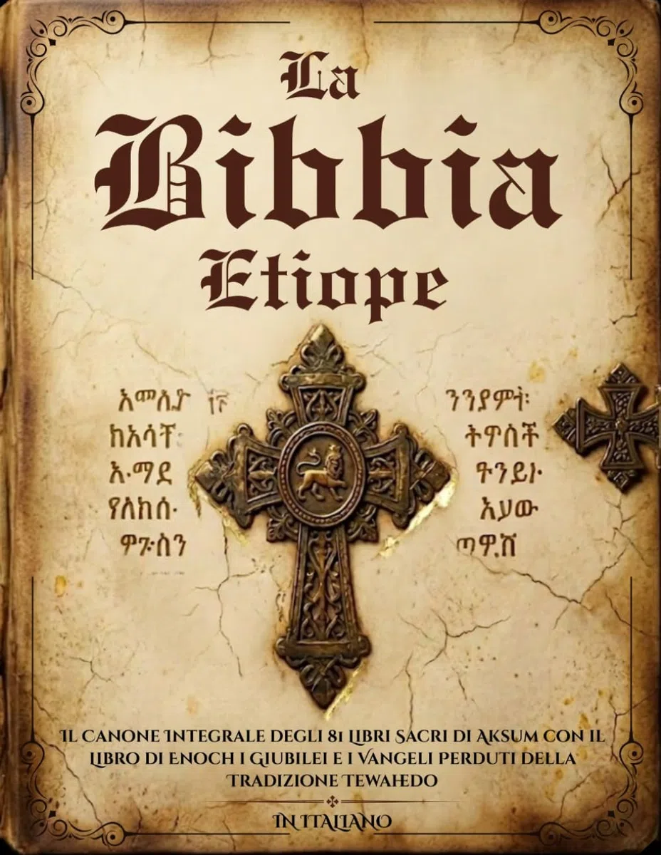 La Bibbia Etiope in Italiano: Il Canone Integrale degli 81 Libri Sacri di Aksum con il Libro di Enoch i Giubilei e i Vangeli Perduti della Tradizione Tewahedo
