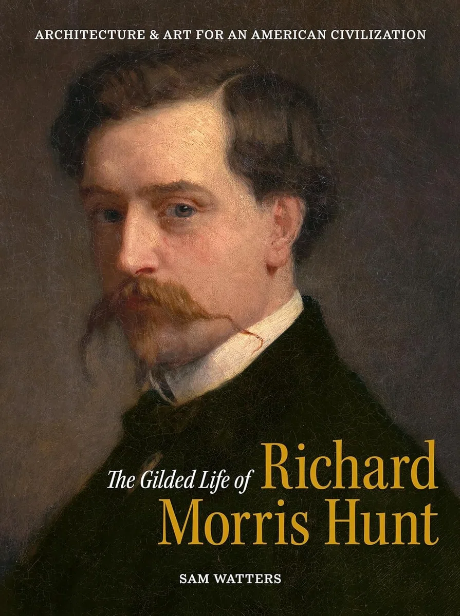 The Gilded Life of Richard Morris Hunt: Architecture & Art for an American Civilization