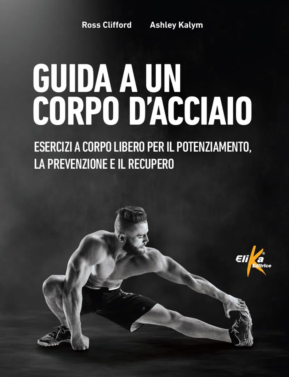Guida a un corpo d'acciaio. Esercizi a corpo libero per il potenziamento, la prevenzione e il recupero