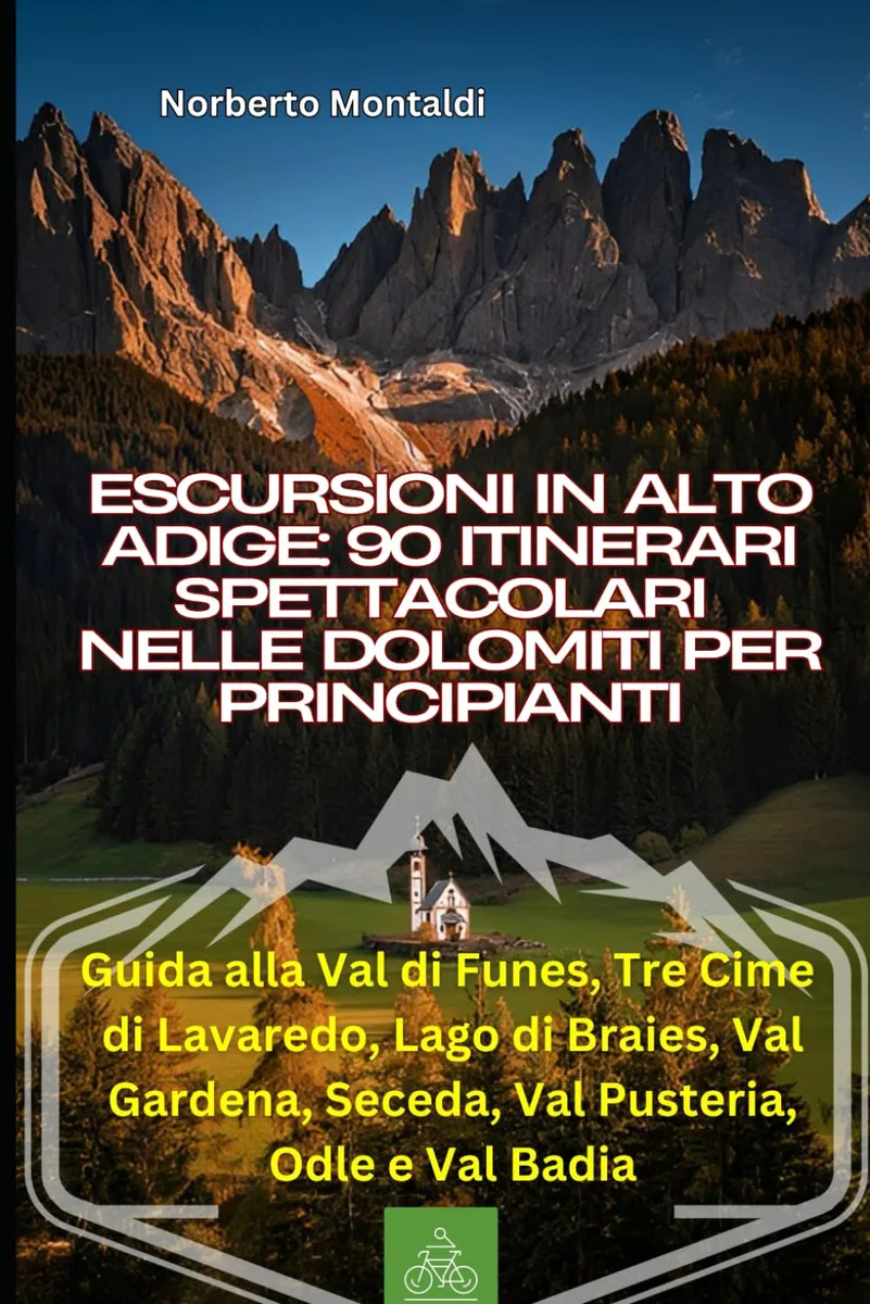 Escursioni in Alto Adige: 90 Itinerari Spettacolari nelle Dolomiti per Principianti: Guida alla Val di Funes, Tre Cime di Lavaredo, Lago di Braies, Val Gardena, Seceda, Val Pusteria, Odle e Val Badia