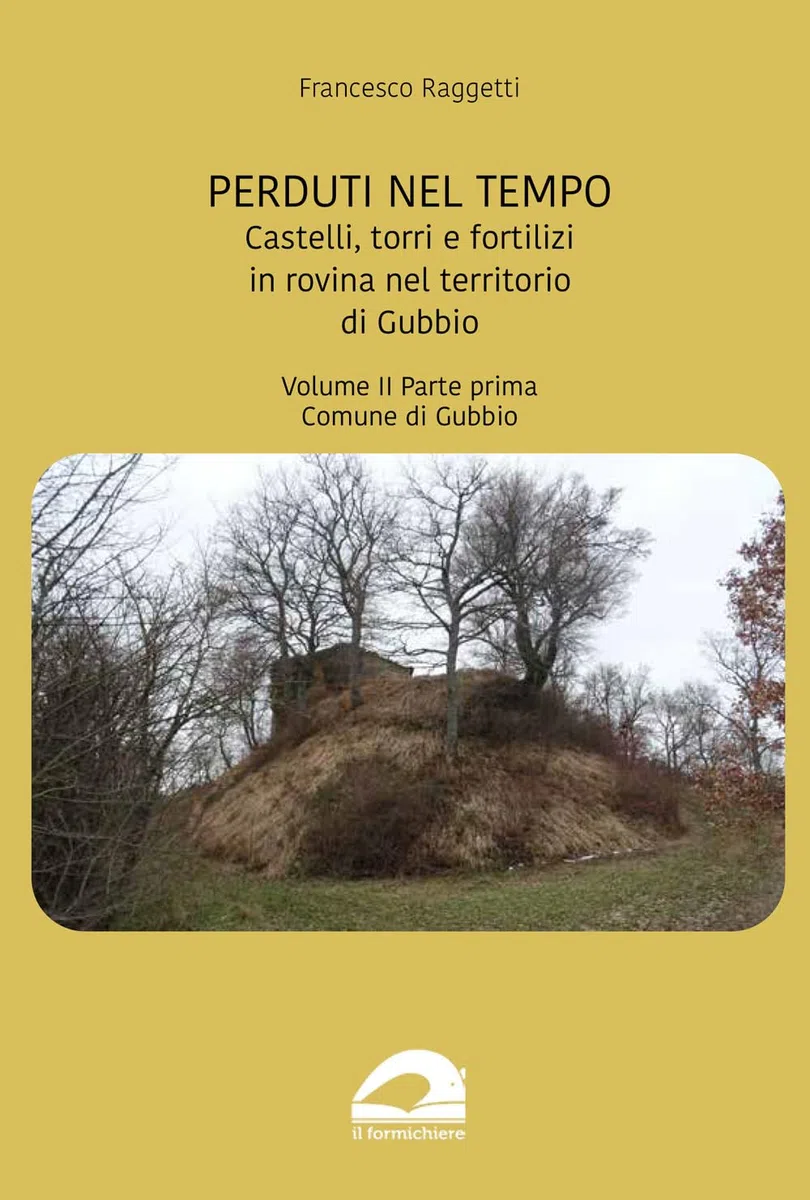 Perduti nel tempo. Castelli, torri e fortilizi in rovina nel territorio di Gubbio. Comune di Gubbio (Vol. 2/1)